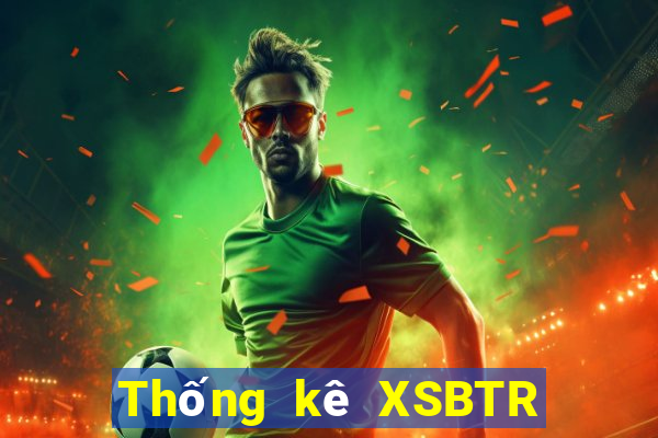 Thống kê XSBTR ngày 20