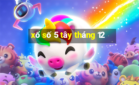 xổ số 5 tây tháng 12