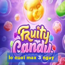 lo nuoi max 3 ngay