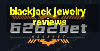 blackjack jewelry reviews