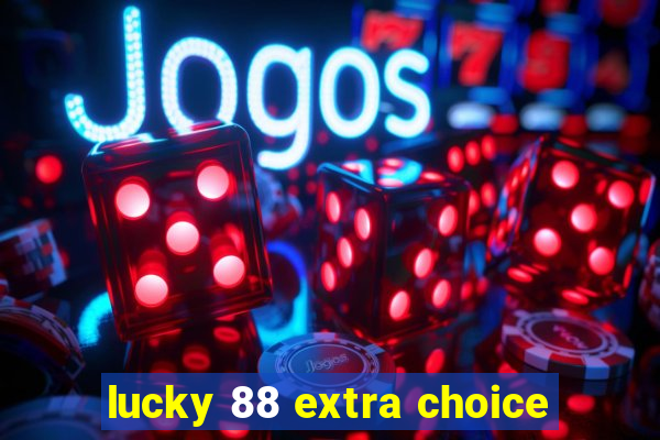 lucky 88 extra choice