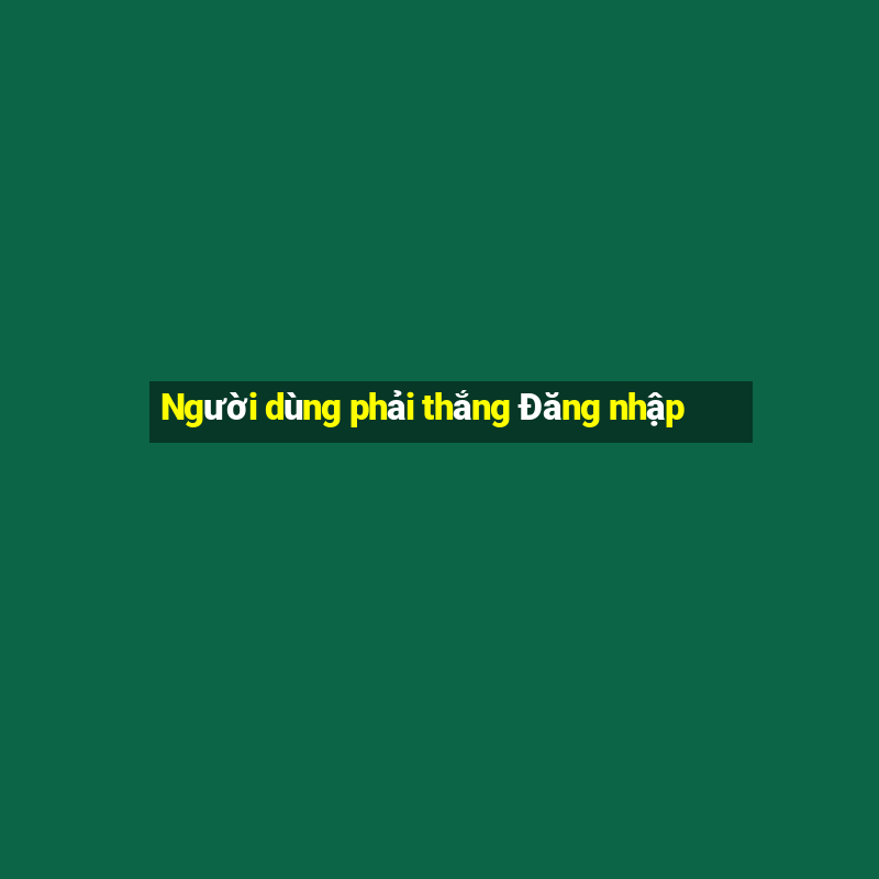 Người dùng phải thắng Đăng nhập