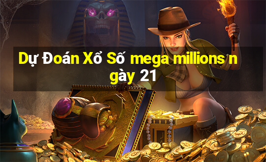 Dự Đoán Xổ Số mega millions ngày 21