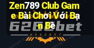 Zen789 Club Game Bài Chơi Với Bạn Bè