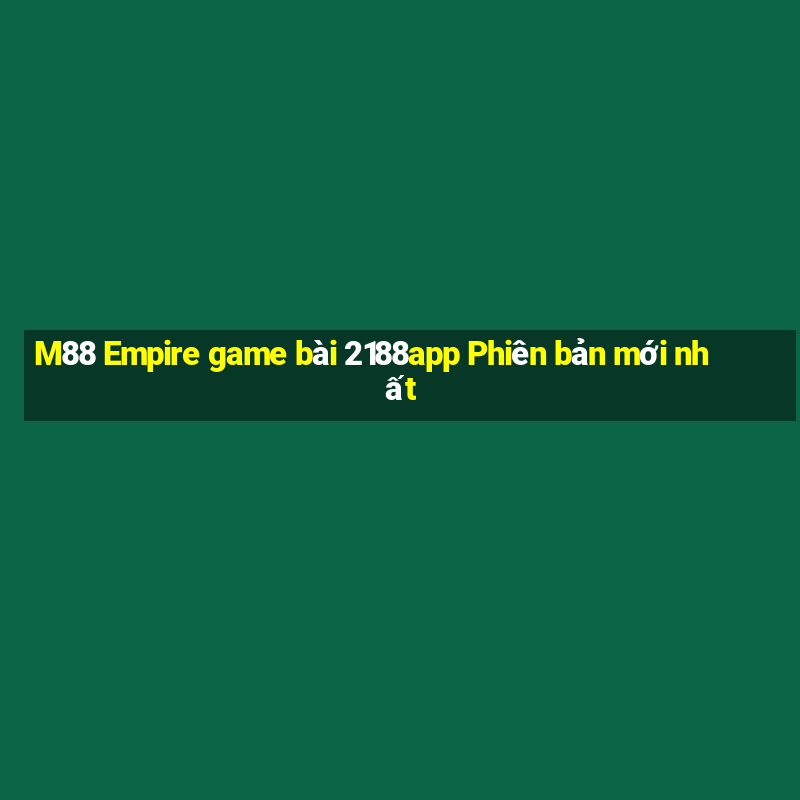 M88 Empire game bài 2188app Phiên bản mới nhất