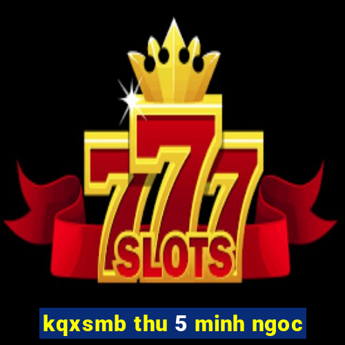 kqxsmb thu 5 minh ngoc