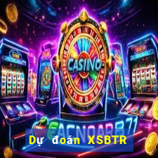 Dự đoán XSBTR Thứ 2