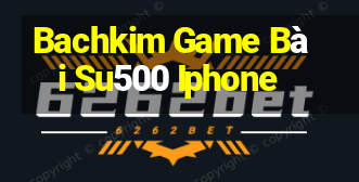 Bachkim Game Bài Su500 Iphone