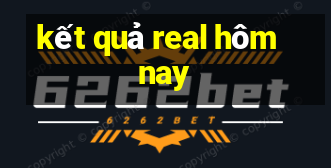 kết quả real hôm nay