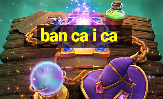 ban ca i ca