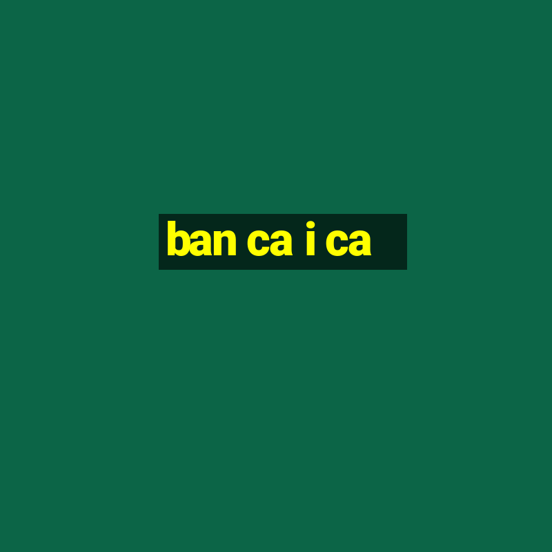 ban ca i ca