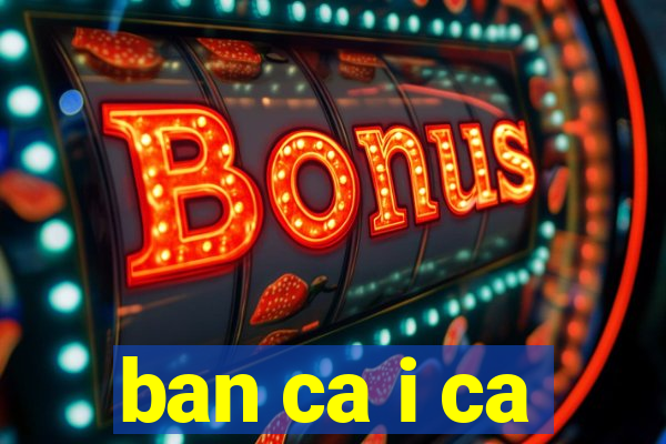 ban ca i ca