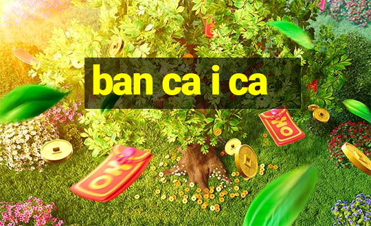 ban ca i ca