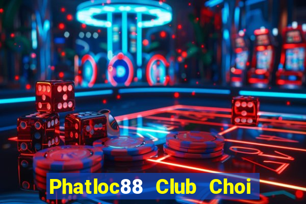 Phatloc88 Club Choi Game Bài