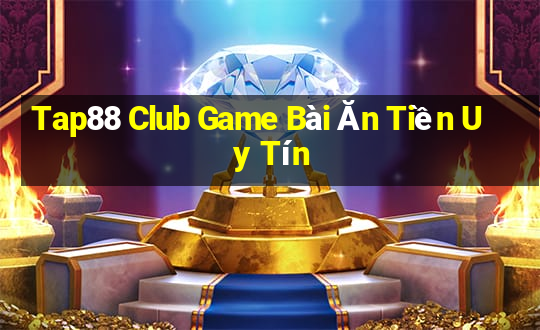 Tap88 Club Game Bài Ăn Tiền Uy Tín