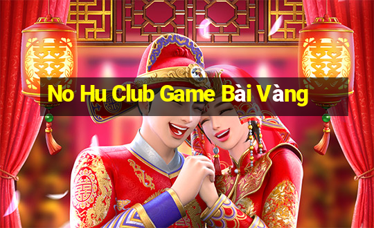 No Hu Club Game Bài Vàng