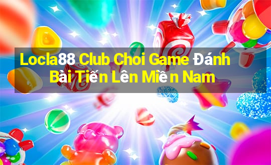 Locla88 Club Choi Game Đánh Bài Tiến Lên Miền Nam