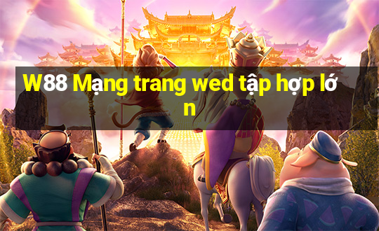 W88 Mạng trang wed tập hợp lớn