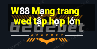 W88 Mạng trang wed tập hợp lớn