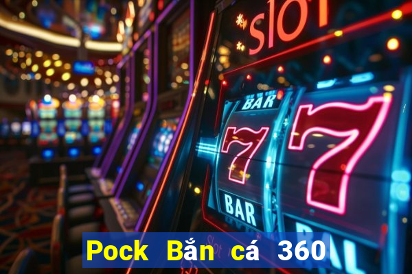 Pock Bắn cá 360 Phiên bản