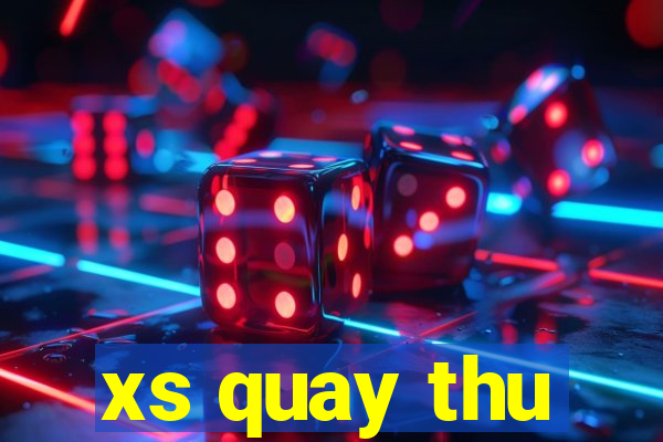 xs quay thu