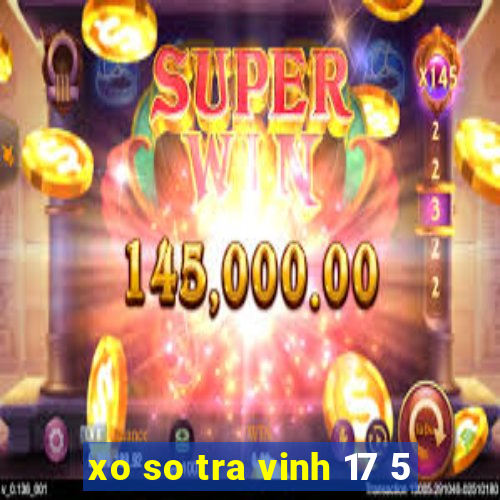 xo so tra vinh 17 5