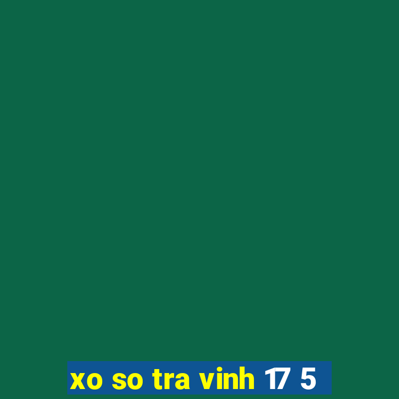 xo so tra vinh 17 5