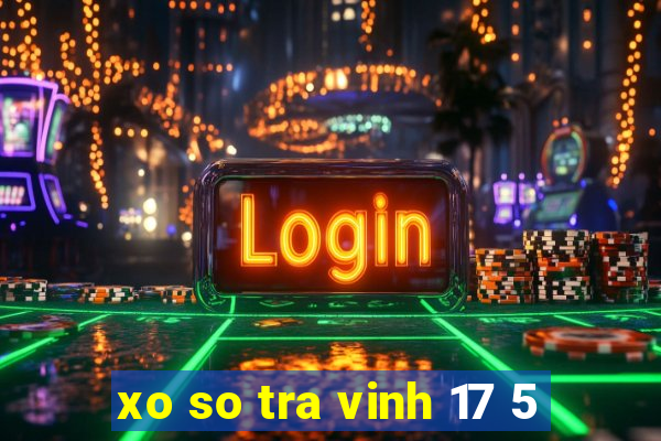 xo so tra vinh 17 5