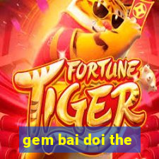 gem bai doi the