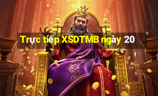 Trực tiếp XSDTMB ngày 20