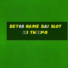 Bet68 Game Bài Slot Đổi Thưởng