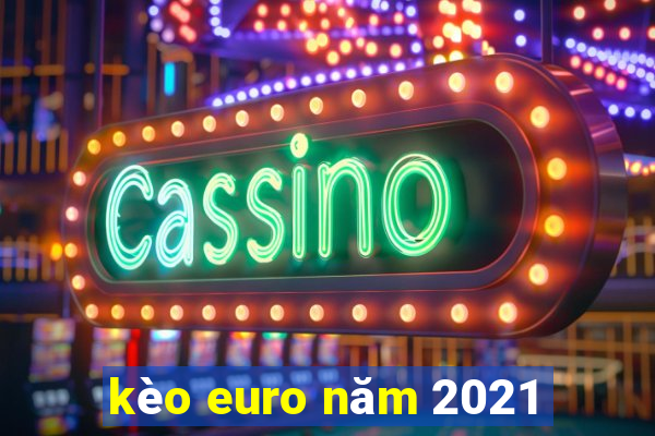 kèo euro năm 2021