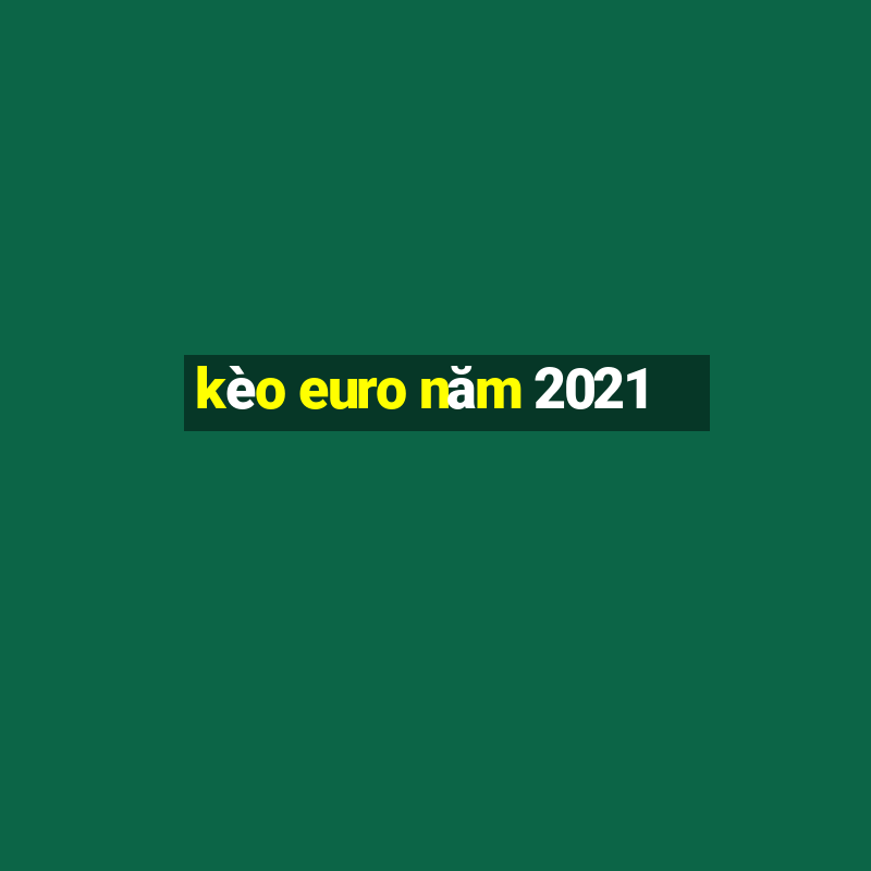 kèo euro năm 2021