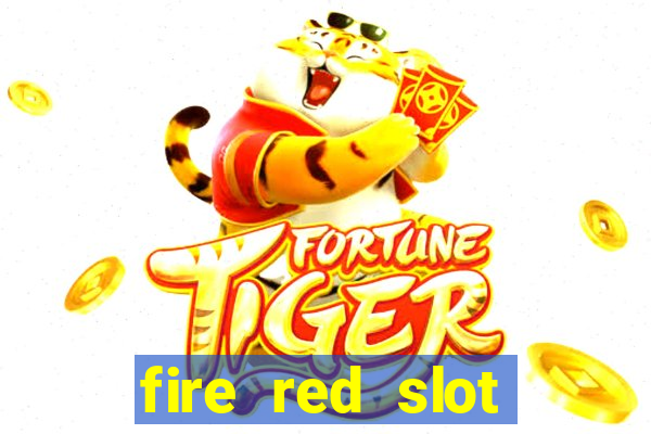 fire red slot machine guide