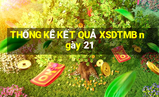 THỐNG KÊ KẾT QUẢ XSDTMB ngày 21