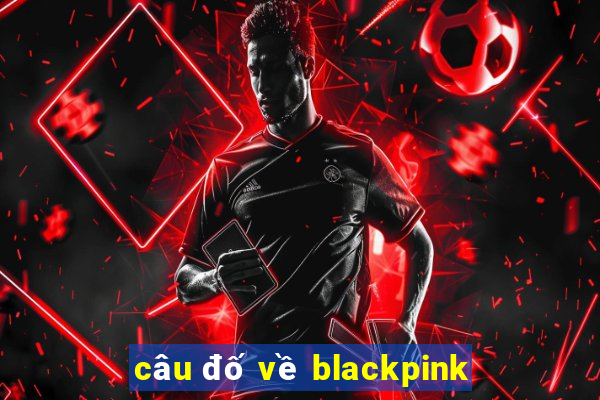 câu đố về blackpink