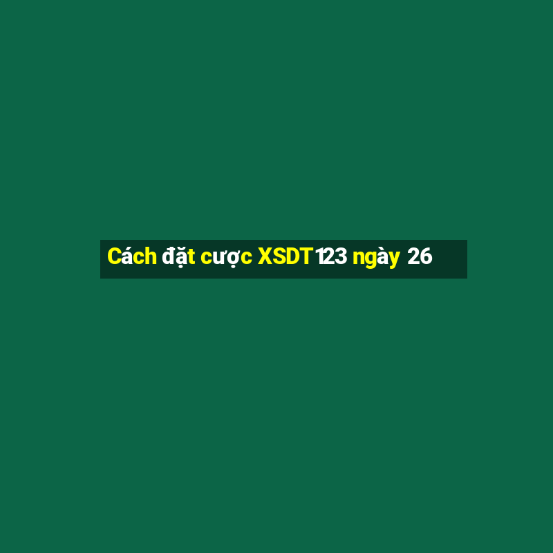 Cách đặt cược XSDT123 ngày 26