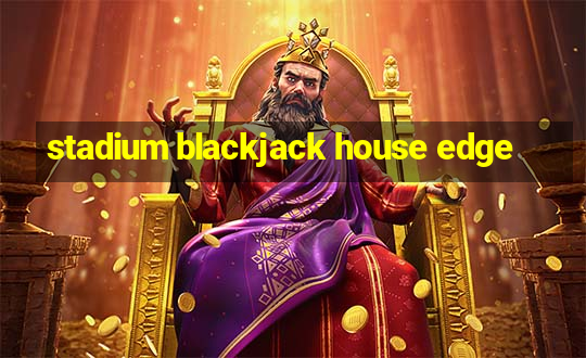 stadium blackjack house edge