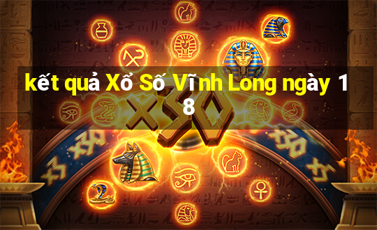 kết quả Xổ Số Vĩnh Long ngày 18