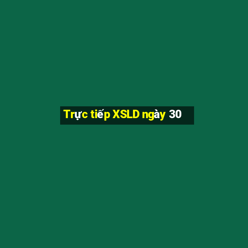 Trực tiếp XSLD ngày 30