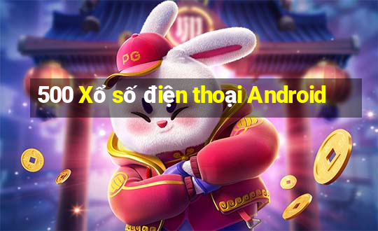 500 Xổ số điện thoại Android