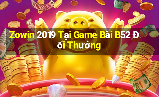 Zowin 2019 Tại Game Bài B52 Đổi Thưởng