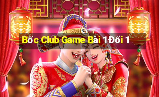 Bốc Club Game Bài 1 Đổi 1