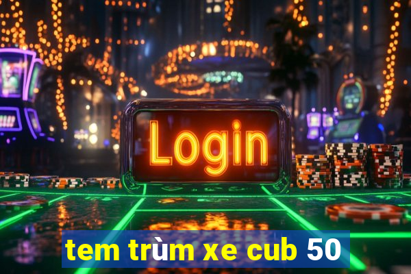 tem trùm xe cub 50