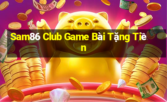 Sam86 Club Game Bài Tặng Tiền