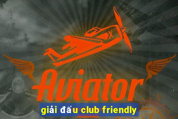 giải đấu club friendly