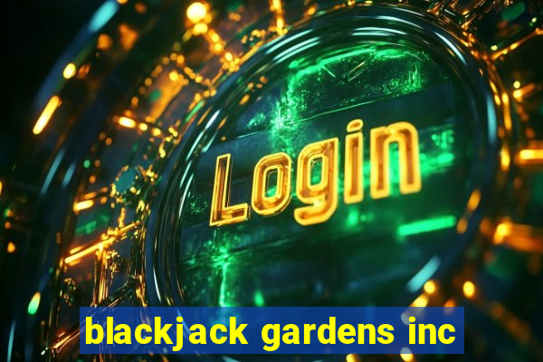 blackjack gardens inc