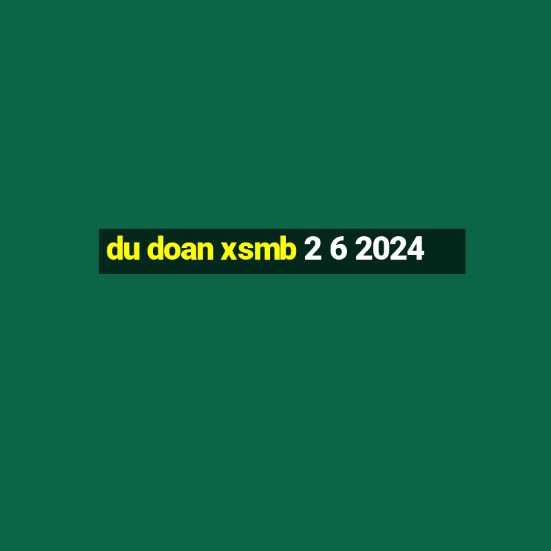 du doan xsmb 2 6 2024