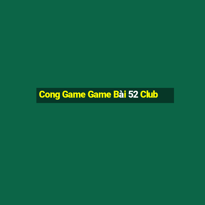 Cong Game Game Bài 52 Club