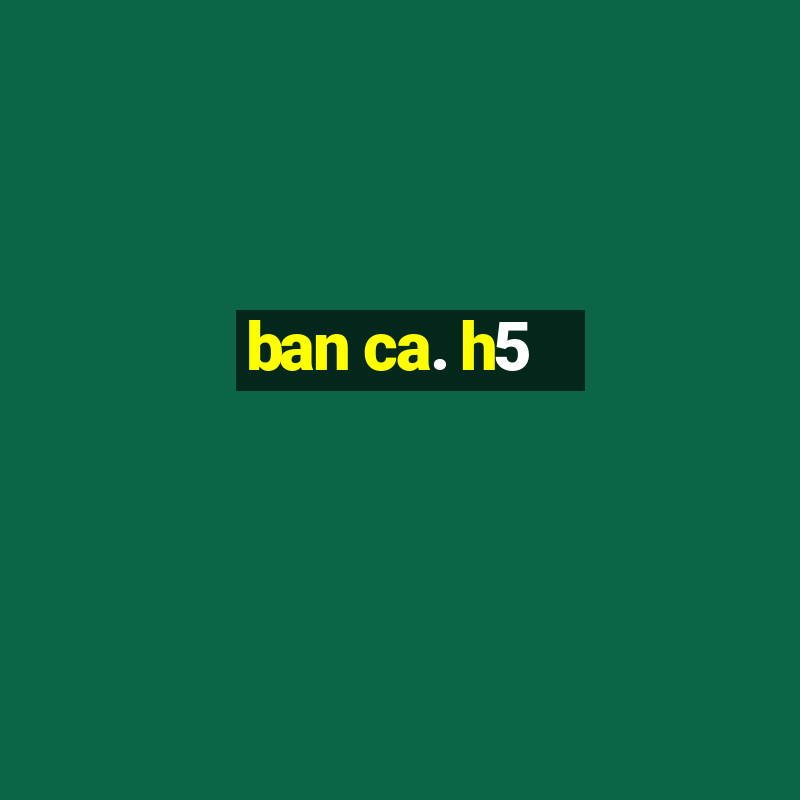 ban ca. h5